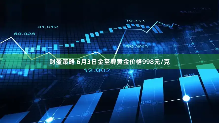 财盈策略 6月3日金至尊黄金价格998元/克