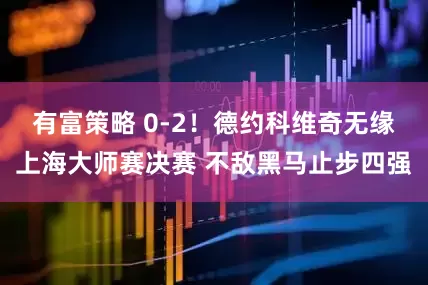 有富策略 0-2！德约科维奇无缘上海大师赛决赛 不敌黑马止步四强