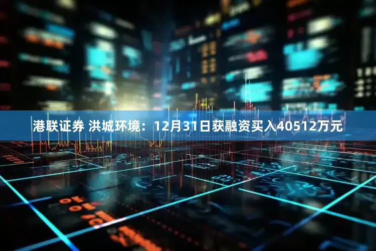 港联证券 洪城环境：12月31日获融资买入40512万元